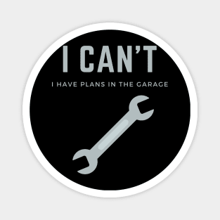 I can't I have plans in the garage Magnet